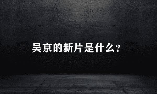 吴京的新片是什么？