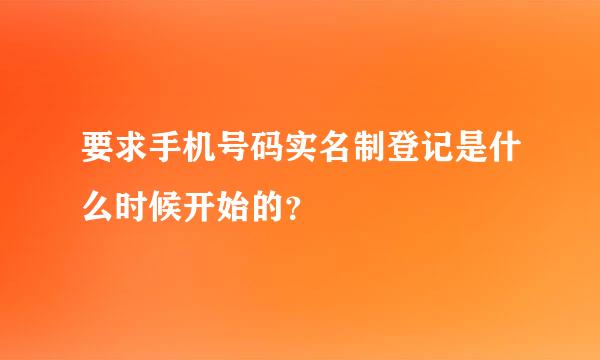 要求手机号码实名制登记是什么时候开始的？