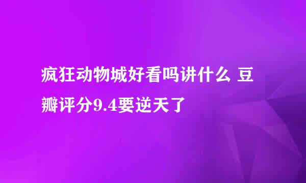 疯狂动物城好看吗讲什么 豆瓣评分9.4要逆天了