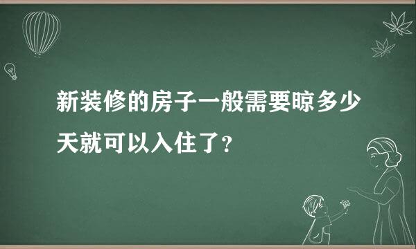 新装修的房子一般需要晾多少天就可以入住了？