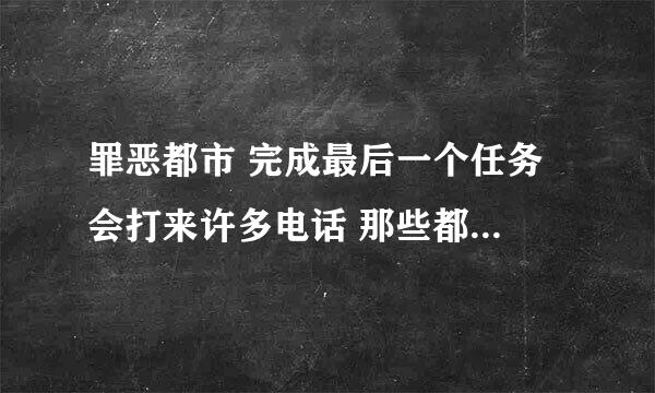 罪恶都市 完成最后一个任务 会打来许多电话 那些都是什么意思呀？