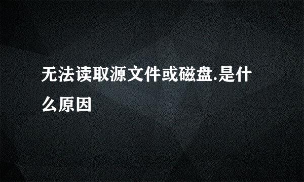 无法读取源文件或磁盘.是什么原因