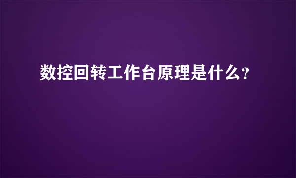 数控回转工作台原理是什么？