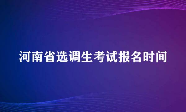 河南省选调生考试报名时间