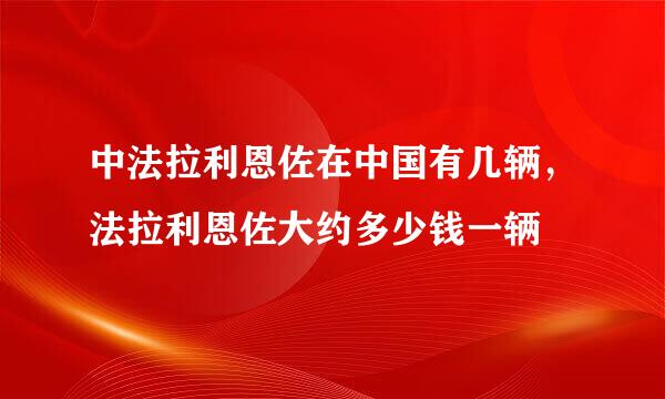 中法拉利恩佐在中国有几辆，法拉利恩佐大约多少钱一辆