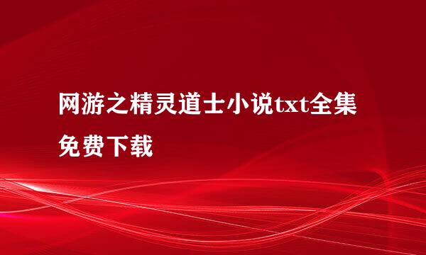 网游之精灵道士小说txt全集免费下载