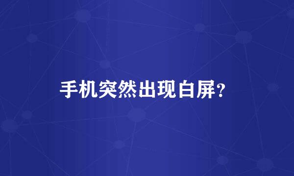 手机突然出现白屏？