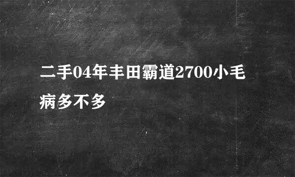 二手04年丰田霸道2700小毛病多不多