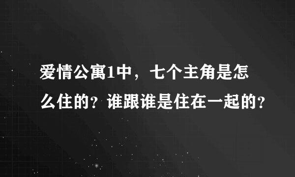 爱情公寓1中，七个主角是怎么住的？谁跟谁是住在一起的？