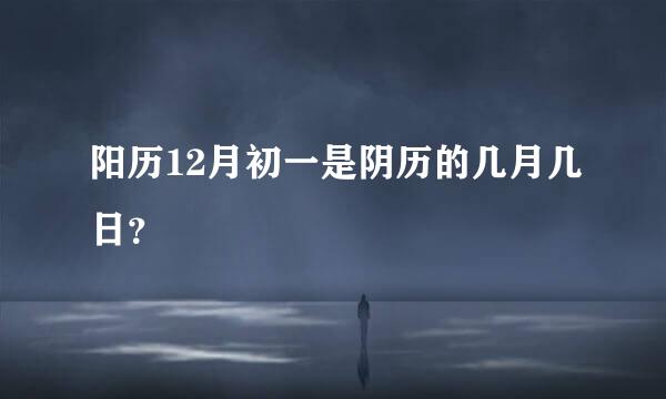 阳历12月初一是阴历的几月几日？