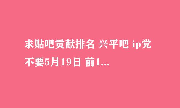 求贴吧贡献排名 兴平吧 ip党不要5月19日 前100名排名