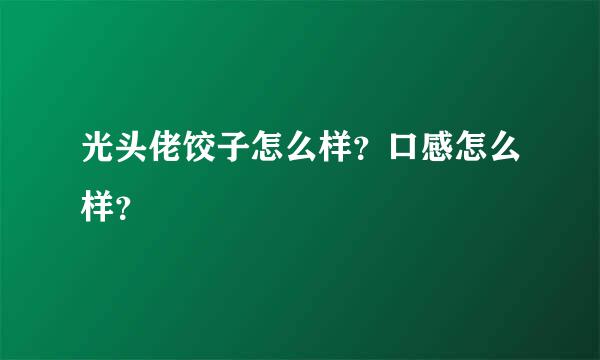 光头佬饺子怎么样？口感怎么样？