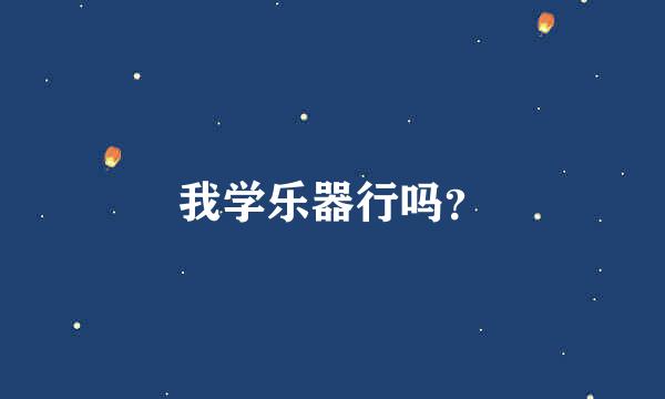 我学乐器行吗？