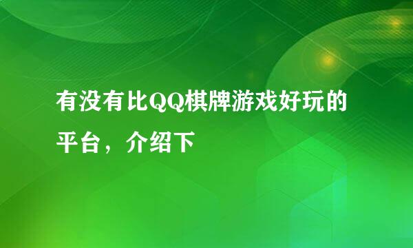 有没有比QQ棋牌游戏好玩的平台，介绍下