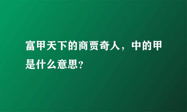 富甲天下的商贾奇人，中的甲是什么意思？