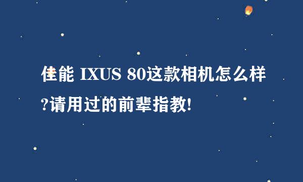 佳能 IXUS 80这款相机怎么样?请用过的前辈指教!