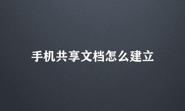 手机共享文档怎么建立