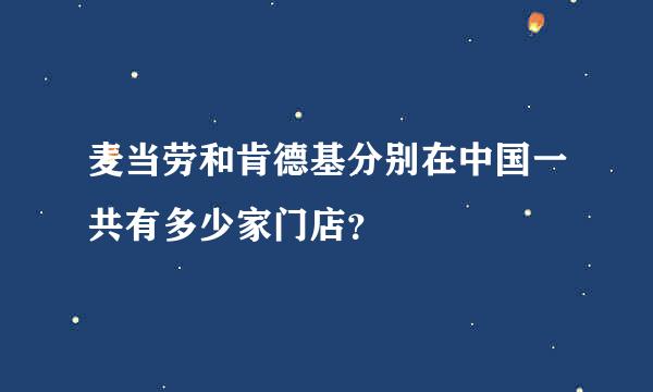 麦当劳和肯德基分别在中国一共有多少家门店？