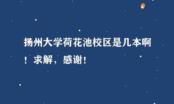 扬州大学荷花池校区是几本啊！求解，感谢！