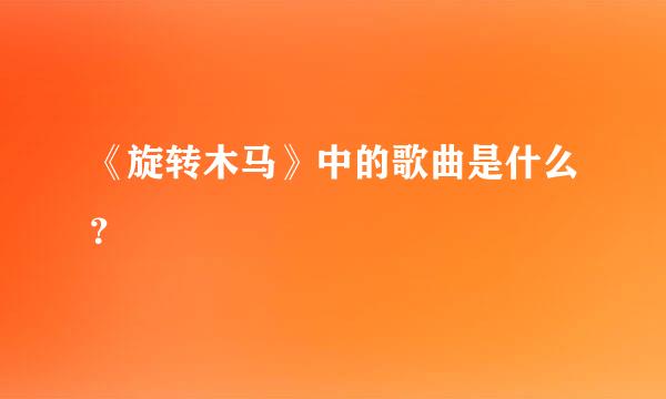 《旋转木马》中的歌曲是什么？