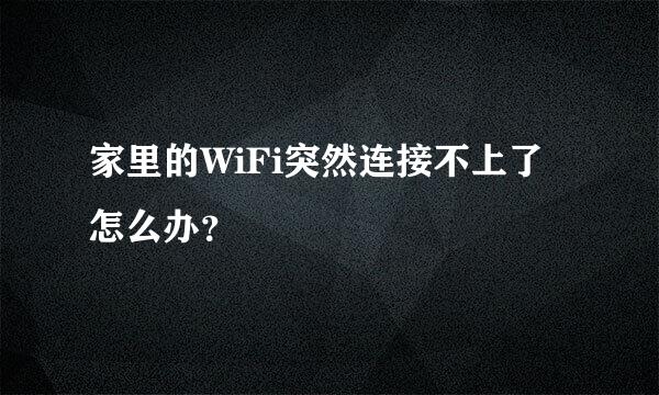 家里的WiFi突然连接不上了怎么办？