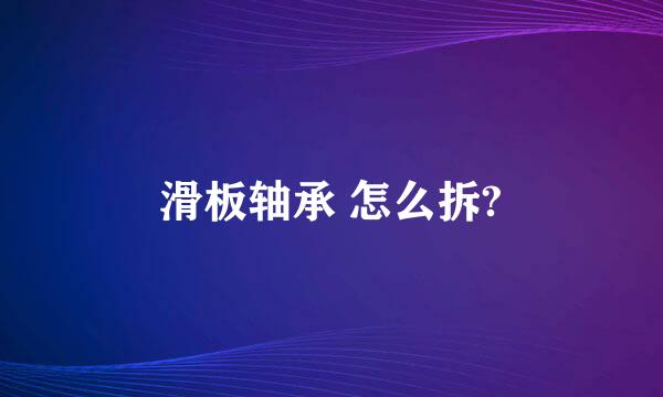 滑板轴承 怎么拆?