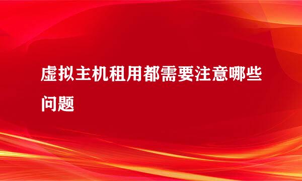 虚拟主机租用都需要注意哪些问题