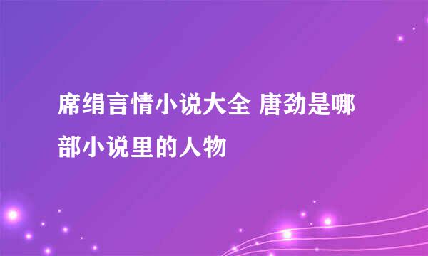 席绢言情小说大全 唐劲是哪部小说里的人物