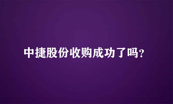 中捷股份收购成功了吗？