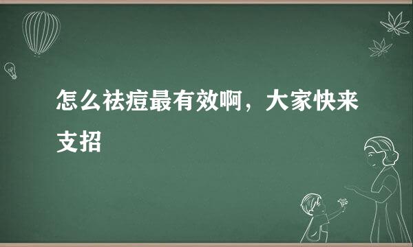 怎么祛痘最有效啊，大家快来支招