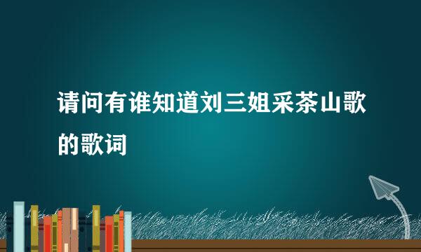 请问有谁知道刘三姐采茶山歌的歌词