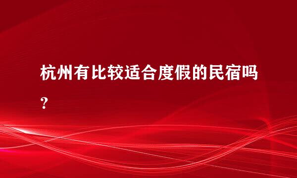 杭州有比较适合度假的民宿吗？