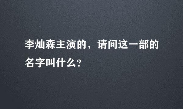 李灿森主演的，请问这一部的名字叫什么？