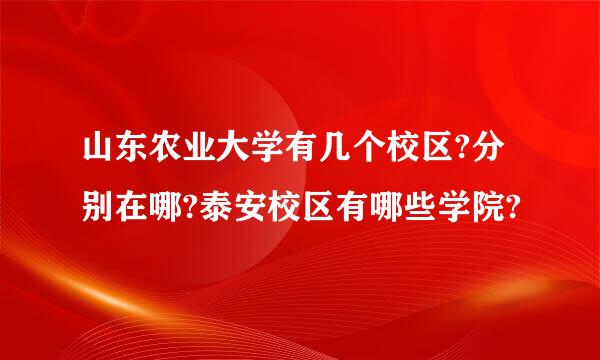 山东农业大学有几个校区?分别在哪?泰安校区有哪些学院?