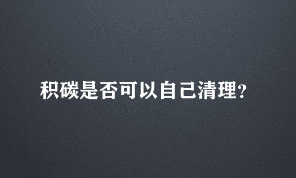 积碳是否可以自己清理？