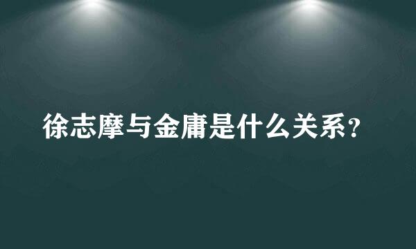 徐志摩与金庸是什么关系？