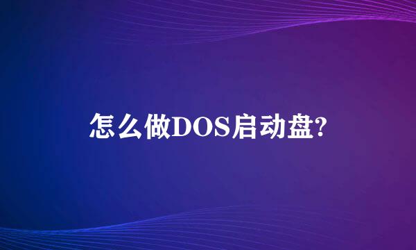 怎么做DOS启动盘?