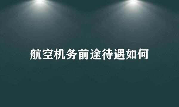 航空机务前途待遇如何