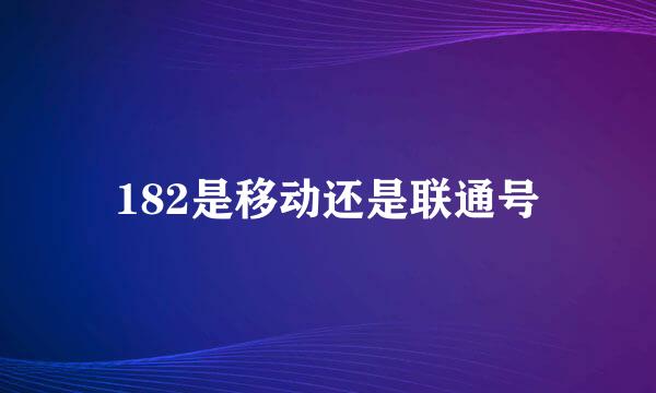 182是移动还是联通号