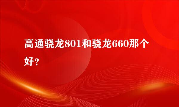 高通骁龙801和骁龙660那个好？