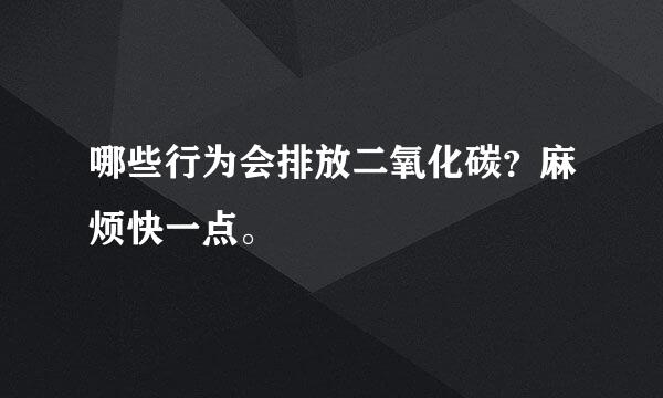 哪些行为会排放二氧化碳？麻烦快一点。