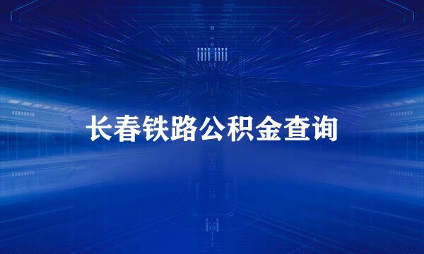 长春铁路公积金查询