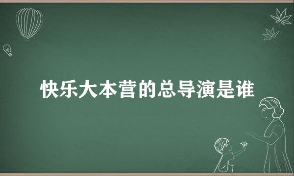 快乐大本营的总导演是谁