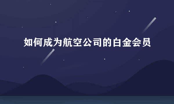 如何成为航空公司的白金会员