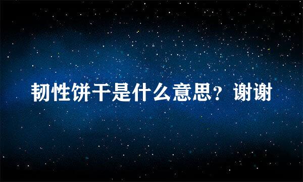 韧性饼干是什么意思？谢谢