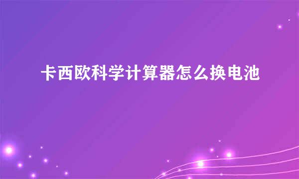 卡西欧科学计算器怎么换电池