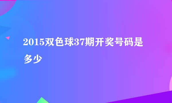 2015双色球37期开奖号码是多少