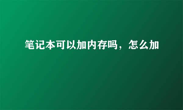 笔记本可以加内存吗，怎么加