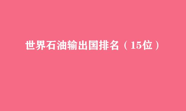 世界石油输出国排名（15位）