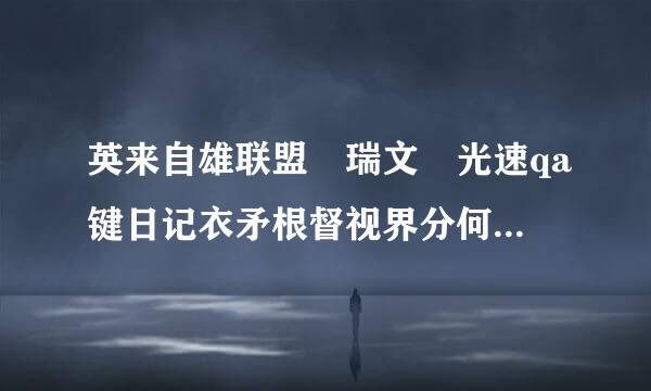 英来自雄联盟 瑞文 光速qa键日记衣矛根督视界分何成盘 ，按键怎么设置